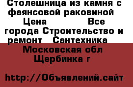 Столешница из камня с фаянсовой раковиной › Цена ­ 16 000 - Все города Строительство и ремонт » Сантехника   . Московская обл.,Щербинка г.